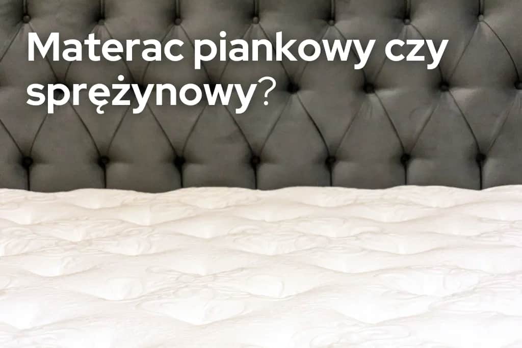 Jaki materac wybrać sprężynowy czy piankowy? Kluczowe różnice i porady